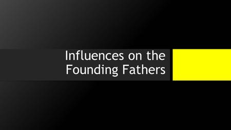 Influences on the Founding Fathers. The Things the Founding Fathers Created…