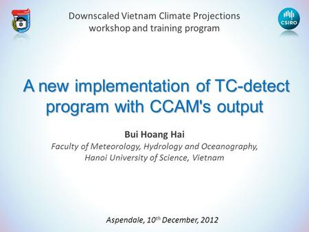 A new implementation of TC-detect program with CCAM's output A new implementation of TC-detect program with CCAM's output Bui Hoang Hai Faculty of Meteorology,
