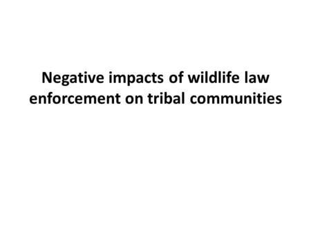Negative impacts of wildlife law enforcement on tribal communities.