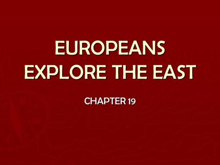 EUROPEANS EXPLORE THE EAST CHAPTER 19. WHAT ENCOURAGED EXPLORATION? 1. WEALTH 2. SPREAD CHRISTIANITY 3. ADVANCES SAILINGSAILING TECHNOLOGYTECHNOLOGY.