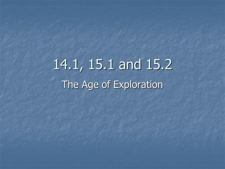14.1, 15.1 and 15.2 The Age of Exploration.