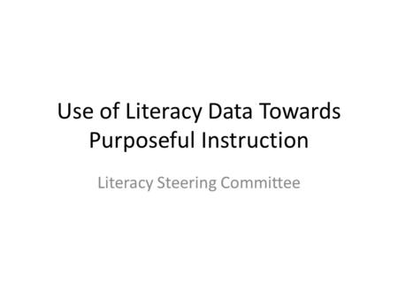 Use of Literacy Data Towards Purposeful Instruction Literacy Steering Committee.