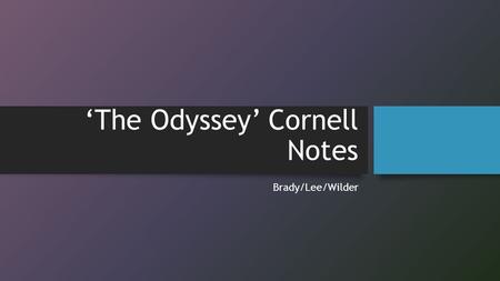‘The Odyssey’ Cornell Notes Brady/Lee/Wilder. What is an Epic Poem? is a lengthy narrative poem, ordinarily concerning a serious subject containing details.