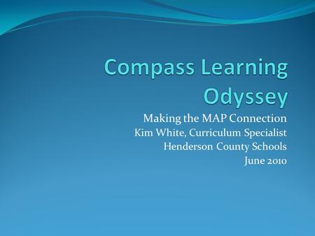 Making the MAP Connection Kim White, Curriculum Specialist Henderson County Schools June 2010.