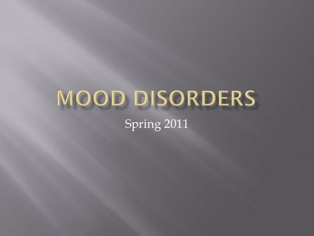 Spring 2011. Major Depression  Characterized by a change in several aspects of a person’s life and emotional state consistently throughout at least 14.