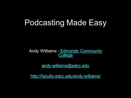 Podcasting Made Easy Andy Williams - Edmonds Community CollegeEdmonds Community College