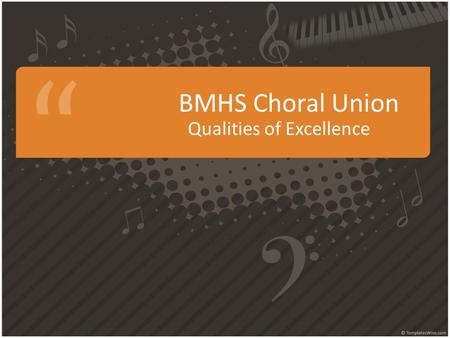 BMHS Choral Union Qualities of Excellence. Character Strong, consistent, unwaivering, honest, respectful, forthright, dependable true to your word, does.