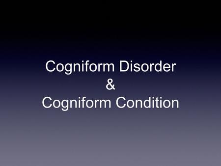 Cogniform Disorder & Cogniform Condition. Where to put Excessive Cognitive Symptoms? Somatization: requires pain, GI, sexual, and pseudoneurologic symptoms.