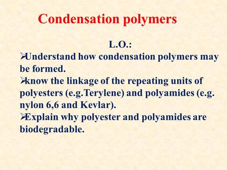 Condensation polymers L.O.:  Understand how condensation polymers may be formed.  know the linkage of the repeating units of polyesters (e.g.Terylene)
