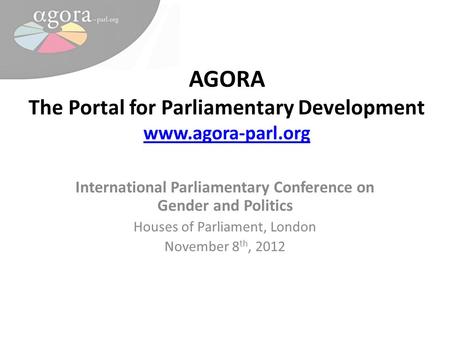 AGORA The Portal for Parliamentary Development www.agora-parl.org www.agora-parl.org International Parliamentary Conference on Gender and Politics Houses.