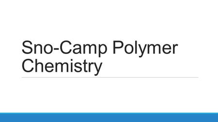 Sno-Camp Polymer Chemistry. Advantages of Polymers Ease of forming Recyclable Readily available raw material (crude oil) Low cost (most is less than $2.00.