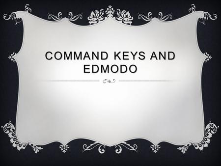 COMMAND KEYS AND EDMODO. WHAT ARE THE COMMAND KEYS?