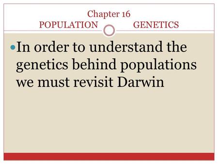 Chapter 16 POPULATION GENETICS In order to understand the genetics behind populations we must revisit Darwin.