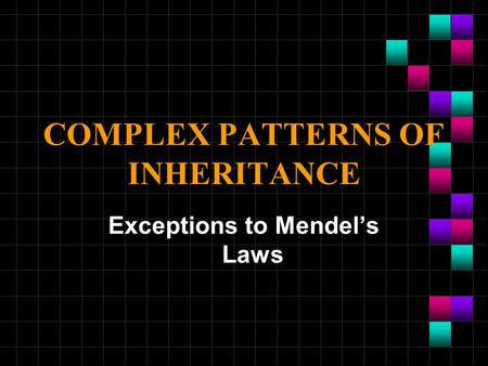COMPLEX PATTERNS OF INHERITANCE Exceptions to Mendel’s Laws.