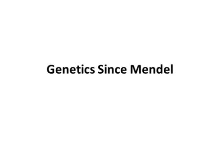 Genetics Since Mendel After 1900 many scientists repeated Mendel’s experiments using different types of plants and found new results.
