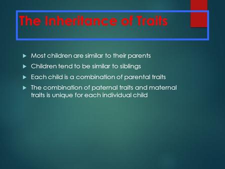 The Inheritance of Traits  Most children are similar to their parents  Children tend to be similar to siblings  Each child is a combination of parental.