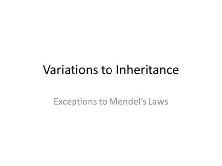 Variations to Inheritance Exceptions to Mendel’s Laws.