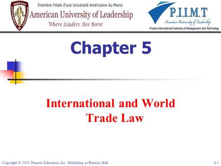 Copyright © 2010 Pearson Education, Inc. Publishing as Prentice Hall. 8-1 Chapter 5 International and World Trade Law.