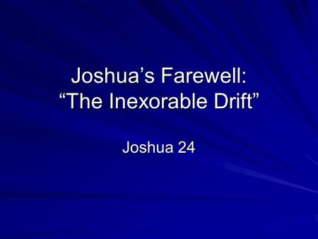 Joshua’s Farewell: “The Inexorable Drift” Joshua 24.