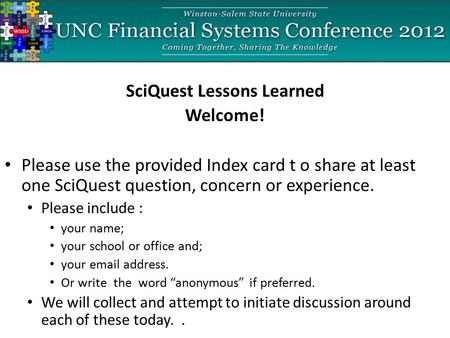 SciQuest Lessons Learned Welcome! Please use the provided Index card t o share at least one SciQuest question, concern or experience. Please include :