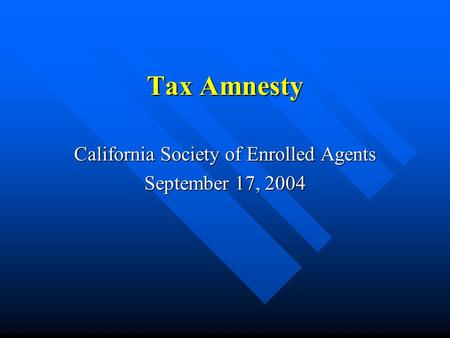 Tax Amnesty California Society of Enrolled Agents September 17, 2004.