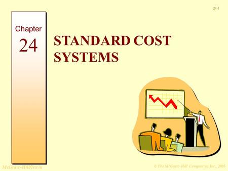 © The McGraw-Hill Companies, Inc., 2005 McGraw-Hill/Irwin 24-1 STANDARD COST SYSTEMS Chapter 24.