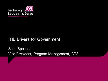 ITIL Drivers for Government Scott Spencer Vice President, Program Management, GTSI.