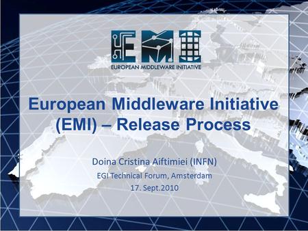European Middleware Initiative (EMI) – Release Process Doina Cristina Aiftimiei (INFN) EGI Technical Forum, Amsterdam 17. Sept.2010.