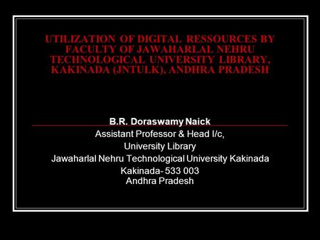 UTILIZATION OF DIGITAL RESSOURCES BY FACULTY OF JAWAHARLAL NEHRU TECHNOLOGICAL UNIVERSITY LIBRARY, KAKINADA (JNTULK), ANDHRA PRADESH B.R. Doraswamy Naick.