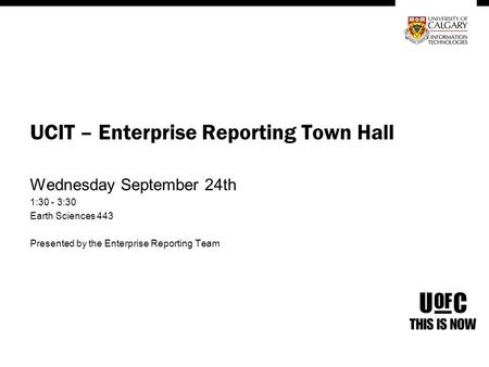 UCIT – Enterprise Reporting Town Hall Wednesday September 24th 1:30 - 3:30 Earth Sciences 443 Presented by the Enterprise Reporting Team.