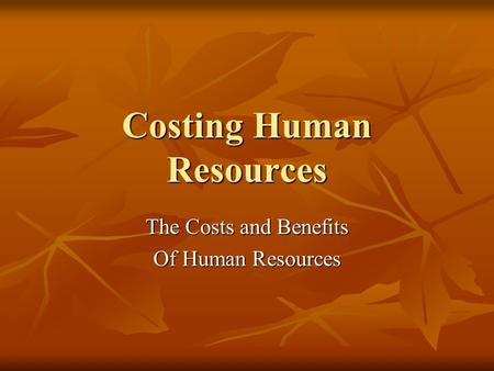 Costing Human Resources The Costs and Benefits Of Human Resources.