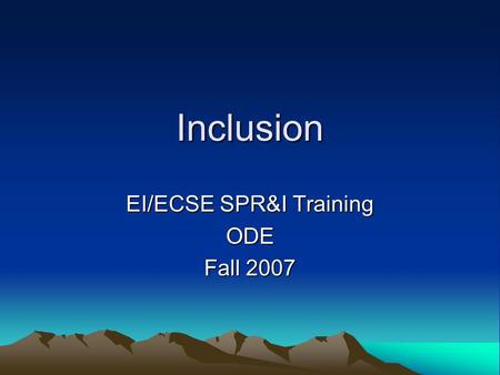 Inclusion EI/ECSE SPR&I Training ODE Fall 2007. What do we know? Inclusion takes many different forms A single definition does not exist. DEC Position.