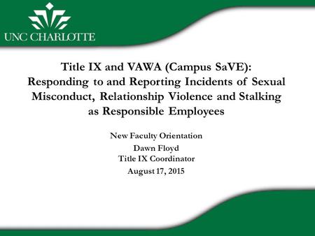 Title IX and VAWA (Campus SaVE): Responding to and Reporting Incidents of Sexual Misconduct, Relationship Violence and Stalking as Responsible Employees.