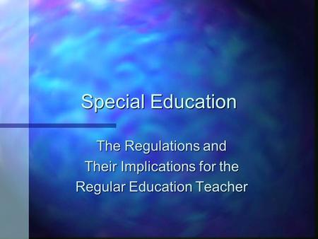 Special Education The Regulations and Their Implications for the Regular Education Teacher.