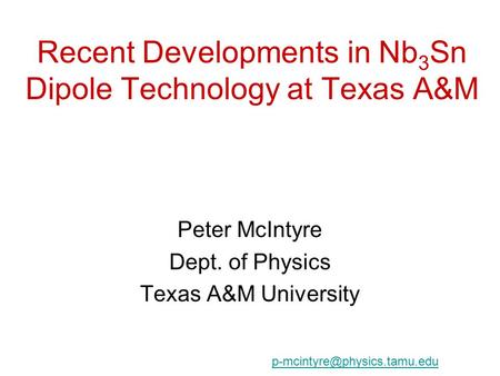 Recent Developments in Nb 3 Sn Dipole Technology at Texas A&M Peter McIntyre Dept. of Physics Texas A&M University