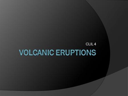 CLIL 4. Volcanic products:  During a volcanic eruption, lava, tephra (ash, lapilli, volcanic bombs and blocks), and various gases are expelled from a.
