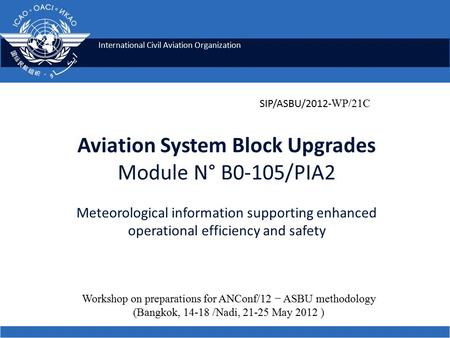 International Civil Aviation Organization Aviation System Block Upgrades Module N° B0-105/PIA2 Meteorological information supporting enhanced operational.
