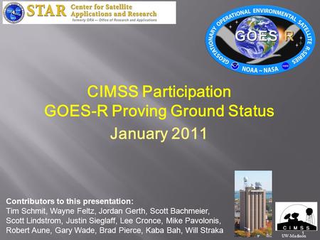 1 CIMSS Participation GOES-R Proving Ground Status January 2011 UW-Madison Contributors to this presentation: Tim Schmit, Wayne Feltz, Jordan Gerth, Scott.