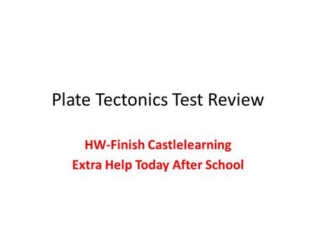 Plate Tectonics Test Review HW-Finish Castlelearning Extra Help Today After School.