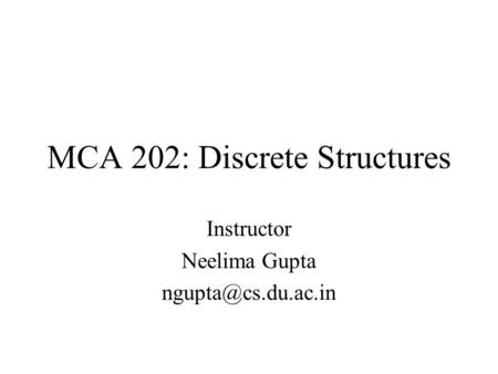 MCA 202: Discrete Structures Instructor Neelima Gupta
