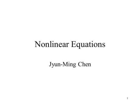 1 Nonlinear Equations Jyun-Ming Chen. 2 Contents Bisection False Position Newton Quasi-Newton Inverse Interpolation Method Comparison.