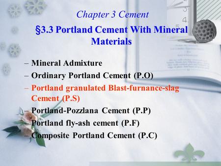 –Mineral Admixture –Ordinary Portland Cement (P.O) –Portland granulated Blast-furnance-slag Cement (P.S) –Portland-Pozzlana Cement (P.P) –Portland fly-ash.