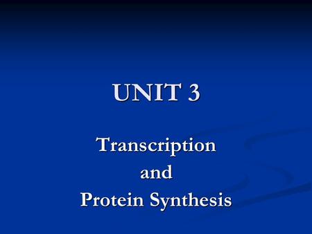 UNIT 3 Transcriptionand Protein Synthesis. Objectives Discuss the flow of information from DNA to RNA to Proteins Discuss the flow of information from.