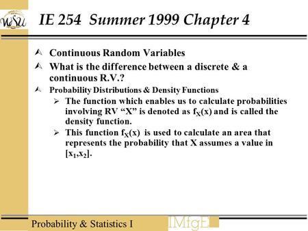 Probability & Statistics I IE 254 Summer 1999 Chapter 4  Continuous Random Variables  What is the difference between a discrete & a continuous R.V.?