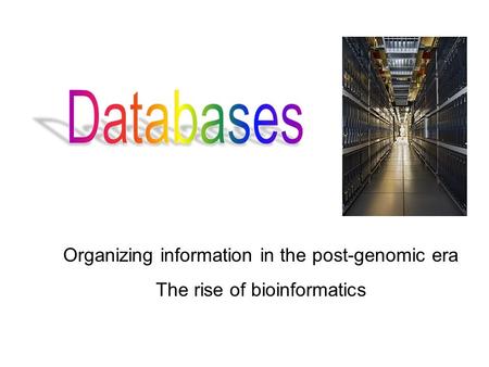 Organizing information in the post-genomic era The rise of bioinformatics.