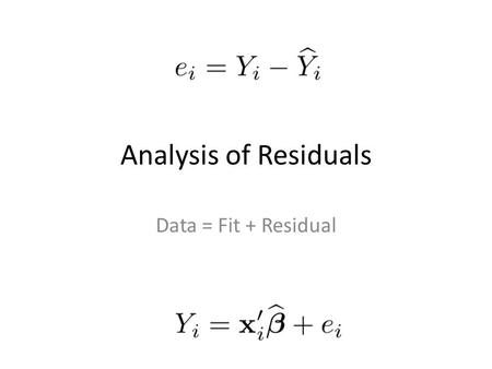 Analysis of Residuals Data = Fit + Residual. Residual means left over Vertical distance of Y i from the regression hyper-plane An error of “prediction”