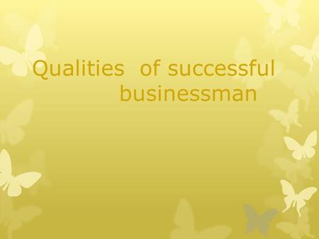 Qualities of successful businessman. Business careers span a wide range of industries, including finance, marketing, entrepreneurship, and management.