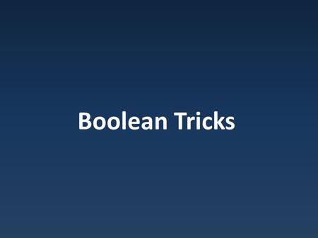 Boolean Tricks. Expressions in Conditions Condition must evaluate to Boolean but can be arbitrarily complex.