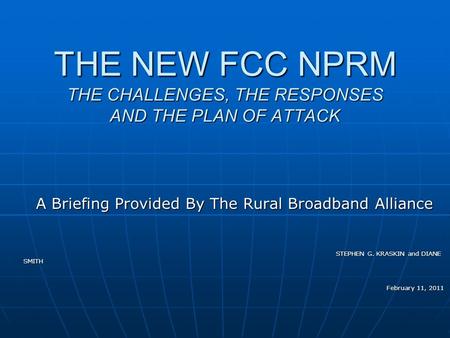 THE NEW FCC NPRM THE CHALLENGES, THE RESPONSES AND THE PLAN OF ATTACK A Briefing Provided By The Rural Broadband Alliance STEPHEN G. KRASKIN and DIANE.