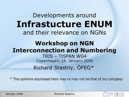 1January 2006Richard Stastny Developments around Infrastucture ENUM and their relevance on NGNs Workshop on NGN Interconnection and Numbering TRIS – TISPAN.